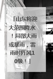 山东将迎大范围降水！局部大雨或暴雨，雷雨时阵风10级！