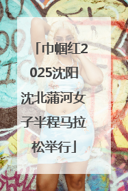 巾帼红2025沈阳沈北蒲河女子半程马拉松举行