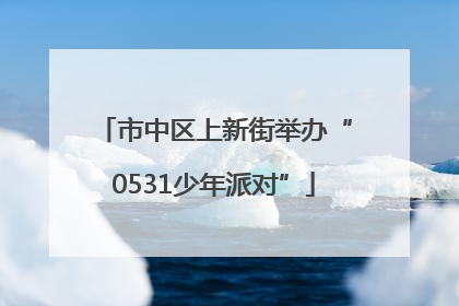 市中区上新街举办“0531少年派对”