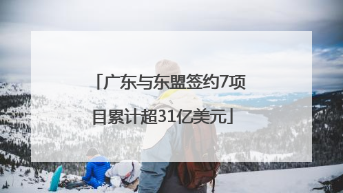 广东与东盟签约7项目累计超31亿美元
