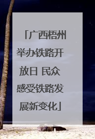 广西梧州举办铁路开放日 民众感受铁路发展新变化