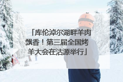 库伦淖尔湖畔羊肉飘香！第三届全国烤羊大会在沽源举行