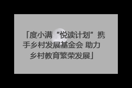 度小满“悦读计划”携手乡村发展基金会 助力乡村教育繁荣发展