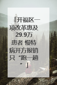 开福区一项改革惠及29.9万患者 慢特病开方报销只“跑一趟”