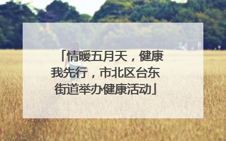 情暖五月天，健康我先行，市北区台东街道举办健康活动