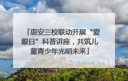 惠安三校联动开展“爱眼日”科普讲座，共筑儿童青少年光明未来