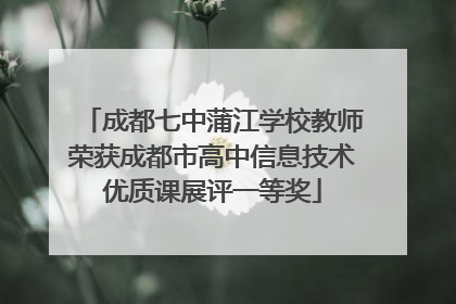成都七中蒲江学校教师荣获成都市高中信息技术优质课展评一等奖