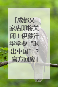 成都又一家店即将关闭！伊藤洋华堂要“退出中国”？官方回应