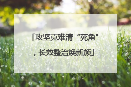 攻坚克难清“死角”，长效整治焕新颜