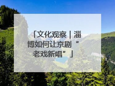 文化观察｜淄博如何让京剧“老戏新唱”