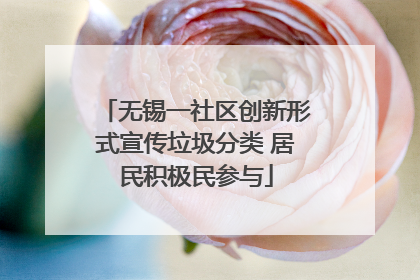 无锡一社区创新形式宣传垃圾分类 居民积极民参与