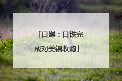 日媒：日铁完成对美钢收购