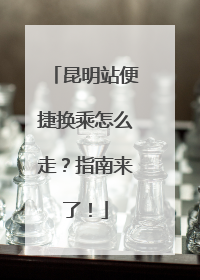 昆明站便捷换乘怎么走？指南来了！