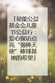 星能公益基金会儿童节公益行：爱心探访点亮“强棒天使”棒球基地的希望