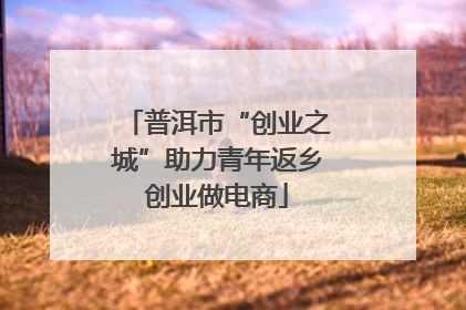 普洱市“创业之城”助力青年返乡创业做电商