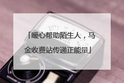 暖心帮助陌生人，马金收费站传递正能量