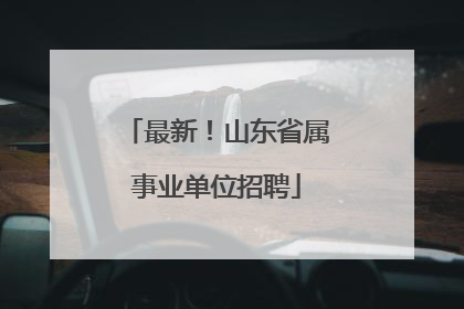 最新！山东省属事业单位招聘
