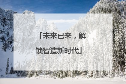 未来已来，解锁智造新时代