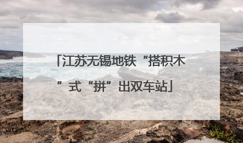 江苏无锡地铁“搭积木”式“拼”出双车站
