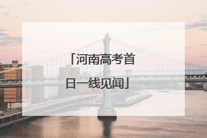 河南高考首日一线见闻