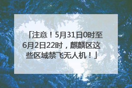 注意！5月31日0时至6月2日22时，麒麟区这些区域禁飞无人机！