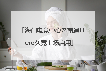海门电竞中心暨南通Hero久竞主场启用
