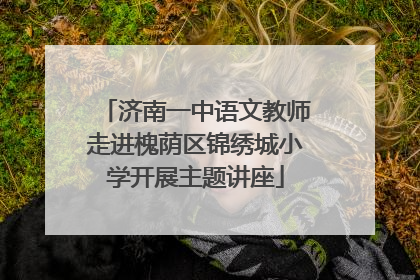 济南一中语文教师走进槐荫区锦绣城小学开展主题讲座