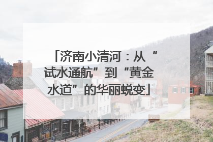 济南小清河：从“试水通航”到“黄金水道”的华丽蜕变