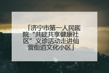 济宁市第一人民医院“共建共享健康社区”义诊活动走进仙营街道文化小区
