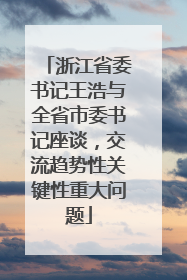 浙江省委书记王浩与全省市委书记座谈，交流趋势性关键性重大问题