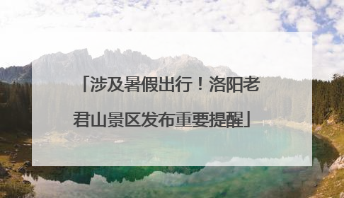 涉及暑假出行！洛阳老君山景区发布重要提醒