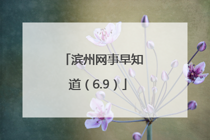 滨州网事早知道（6.9）