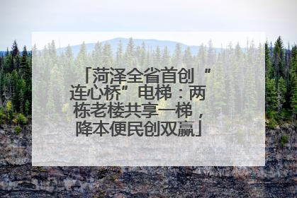 菏泽全省首创“连心桥”电梯：两栋老楼共享一梯，降本便民创双赢