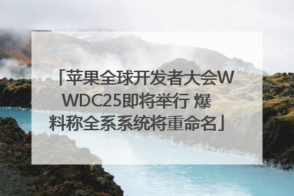 苹果全球开发者大会WWDC25即将举行 爆料称全系系统将重命名