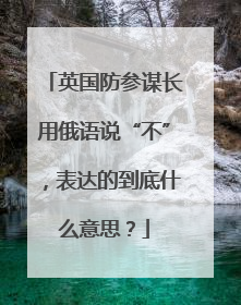 英国防参谋长用俄语说“不”，表达的到底什么意思？