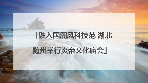 融入国潮风科技范 湖北随州举行炎帝文化庙会
