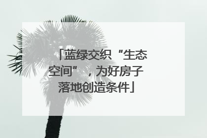 蓝绿交织“生态空间”，为好房子落地创造条件