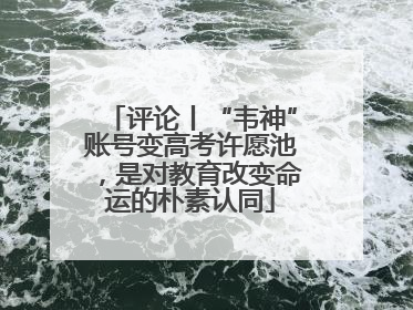 评论丨“韦神”账号变高考许愿池，是对教育改变命运的朴素认同