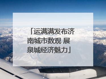 运满满发布济南城市数观 展泉城经济魅力