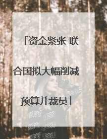 资金紧张 联合国拟大幅削减预算并裁员