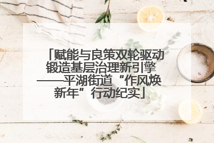赋能与良策双轮驱动 锻造基层治理新引擎——平湖街道“作风焕新年”行动纪实