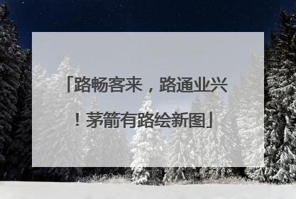 路畅客来，路通业兴！茅箭有路绘新图