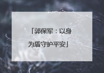 郭保军：以身为盾守护平安