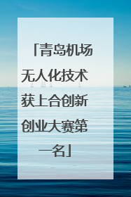 青岛机场无人化技术获上合创新创业大赛第一名