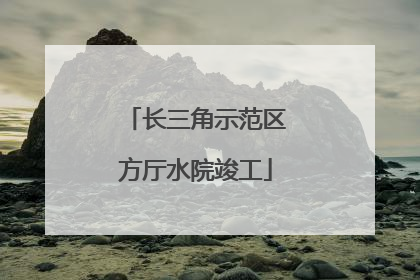 长三角示范区方厅水院竣工