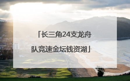 长三角24支龙舟队竞速金坛钱资湖