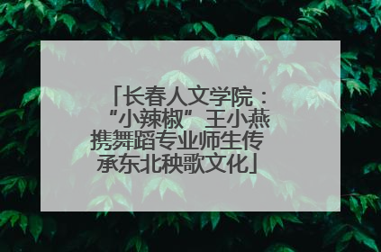 长春人文学院：“小辣椒”王小燕携舞蹈专业师生传承东北秧歌文化