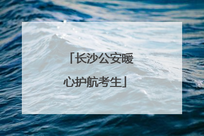 长沙公安暖心护航考生