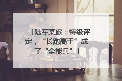 陆军某旅：特级评定，“长跑高手”成了“全能兵”