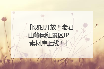 限时开放！老君山等网红景区IP素材库上线！